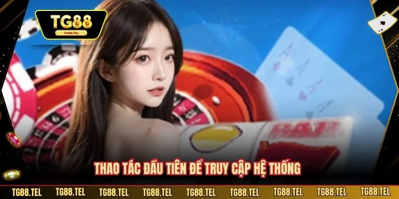 Thao tác đầu tiên để truy cập hệ thống